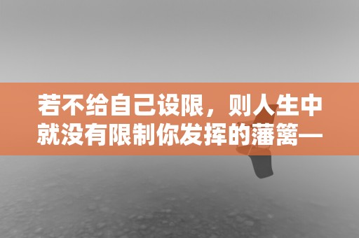 若不给自己设限，则人生中就没有限制你发挥的藩篱—十月句子文案简短最新