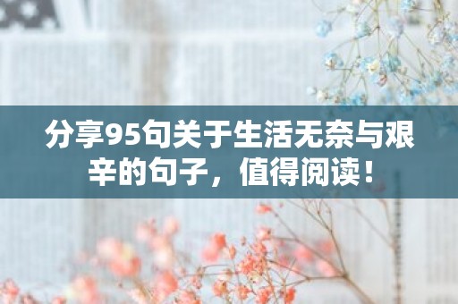 分享95句关于生活无奈与艰辛的句子，值得阅读！