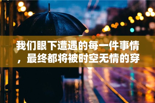 我们眼下遭遇的每一件事情，最终都将被时空无情的穿越—《姥姥语录》的读后感