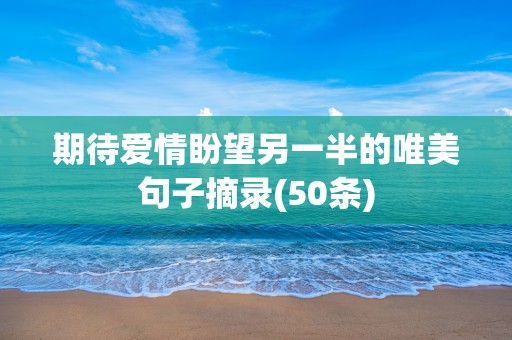 期待爱情盼望另一半的唯美句子摘录(50条)