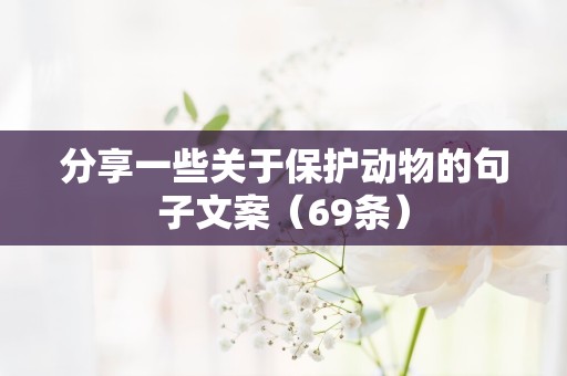 分享一些关于保护动物的句子文案（69条）