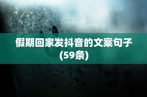 假期回家发抖音的文案句子(59条)