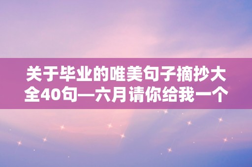 关于毕业的唯美句子摘抄大全40句—六月请你给我一个满意的答复