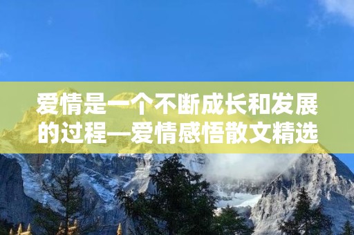 爱情是一个不断成长和发展的过程—爱情感悟散文精选-第1张图片-觅纤