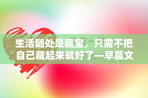 生活随处是藏宝，只需不把自己藏起来就好了—早晨文案励志的句子大全