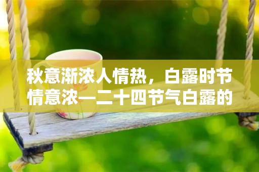 秋意渐浓人情热，白露时节情意浓—二十四节气白露的说说