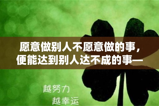 愿意做别人不愿意做的事，便能达到别人达不成的事—明信片文案温柔治愈