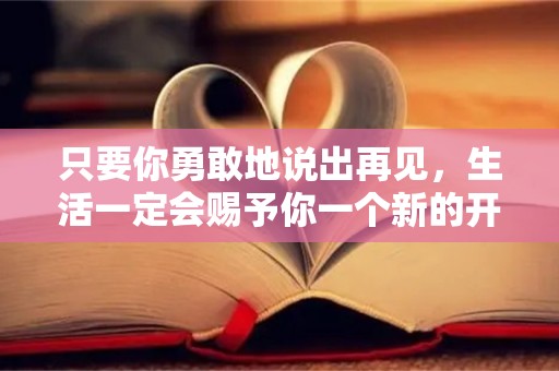 只要你勇敢地说出再见，生活一定会赐予你一个新的开始—十月励志句子文案-第1张图片-觅纤