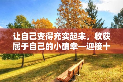 让自己变得充实起来，收获属于自己的小确幸—迎接十月的心情文案大全