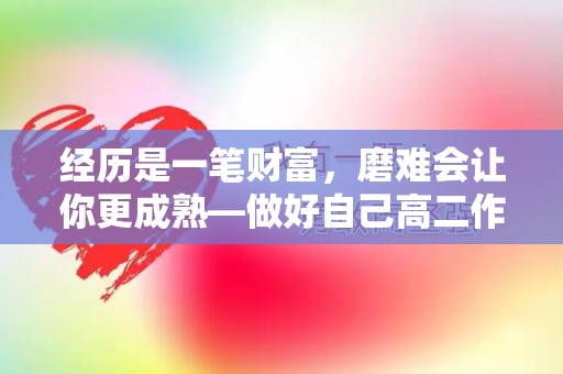 经历是一笔财富，磨难会让你更成熟—做好自己高二作文四篇-第1张图片-觅纤