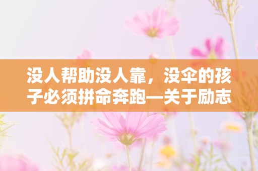 没人帮助没人靠，没伞的孩子必须拼命奔跑—关于励志成才的名言